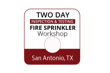 Inspection & Testing of Fire Sprinkler Systems Workshop - San Antonio - April 4-5, 2023