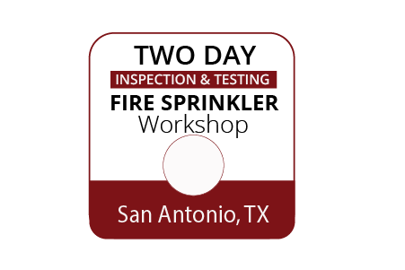 Inspection & Testing of Fire Sprinkler Systems Workshop - San Antonio - April 4-5, 2023